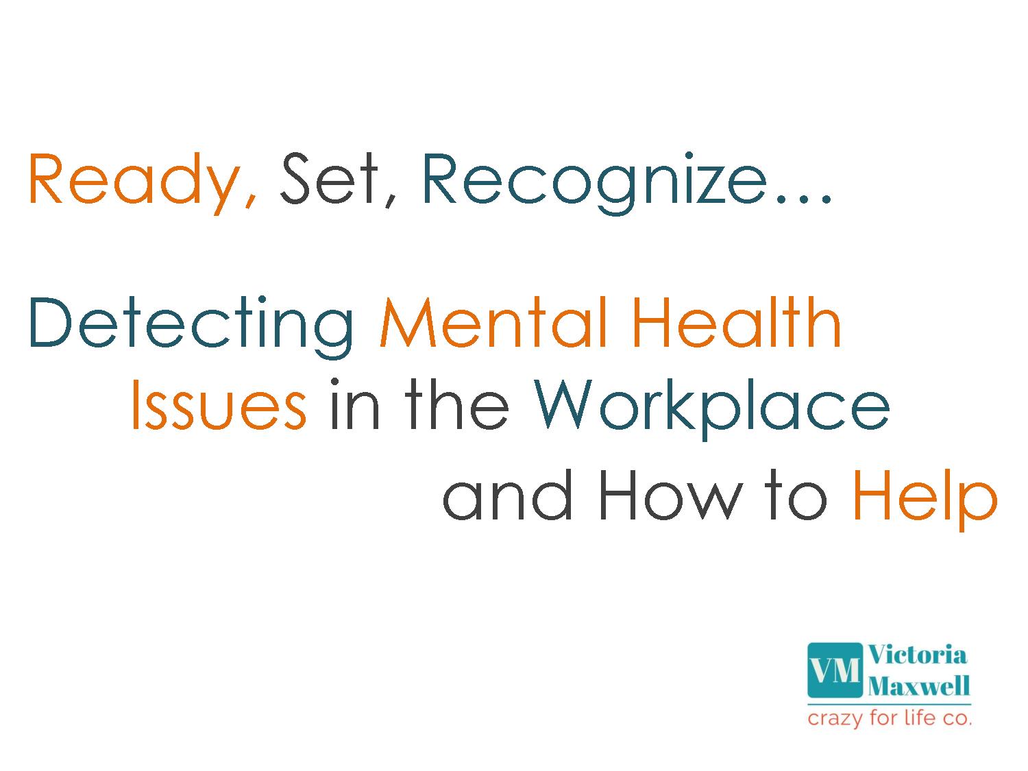 4.4_Ready_Set_Recognize_Detecting_Mental_Health_Issues_in_the_Workplace_and_How_to_Help_-_Victoria_Maxwell